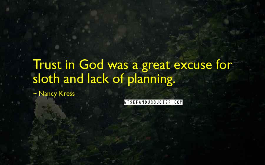 Nancy Kress Quotes: Trust in God was a great excuse for sloth and lack of planning.