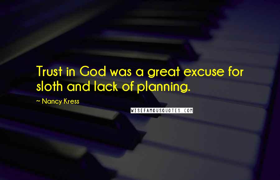 Nancy Kress Quotes: Trust in God was a great excuse for sloth and lack of planning.