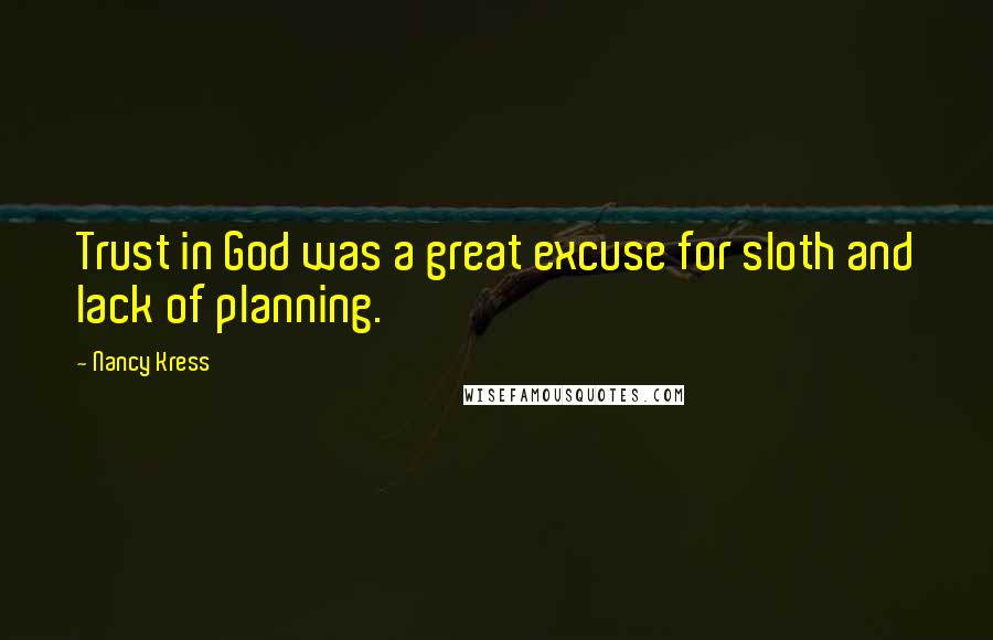 Nancy Kress Quotes: Trust in God was a great excuse for sloth and lack of planning.