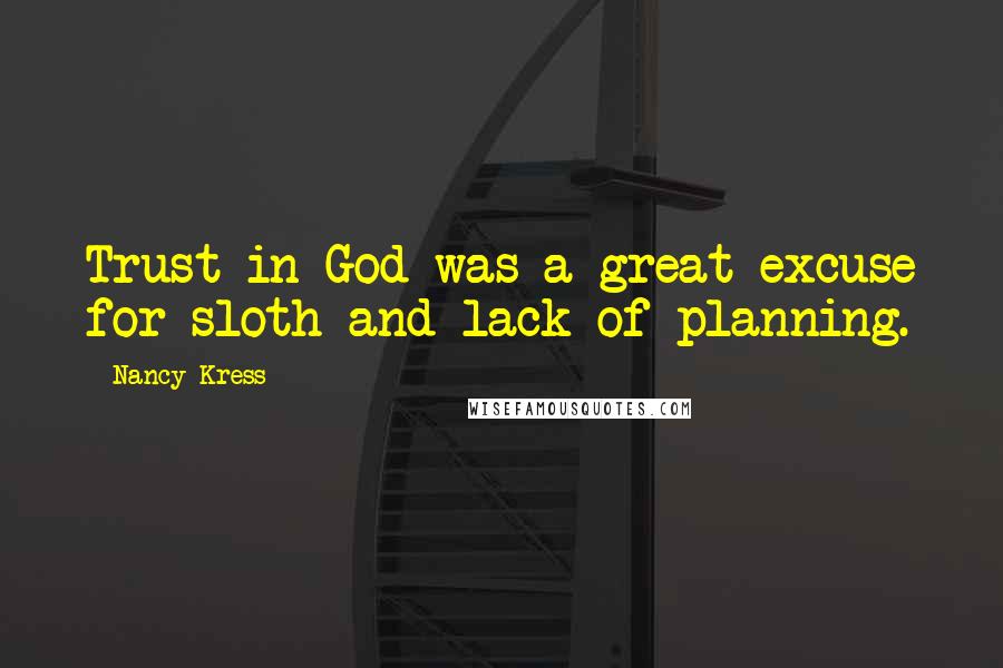 Nancy Kress Quotes: Trust in God was a great excuse for sloth and lack of planning.