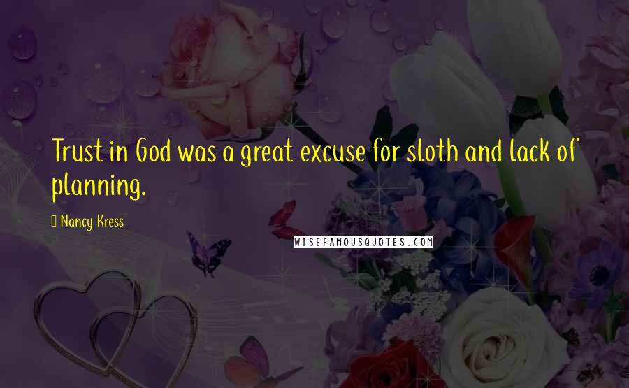 Nancy Kress Quotes: Trust in God was a great excuse for sloth and lack of planning.