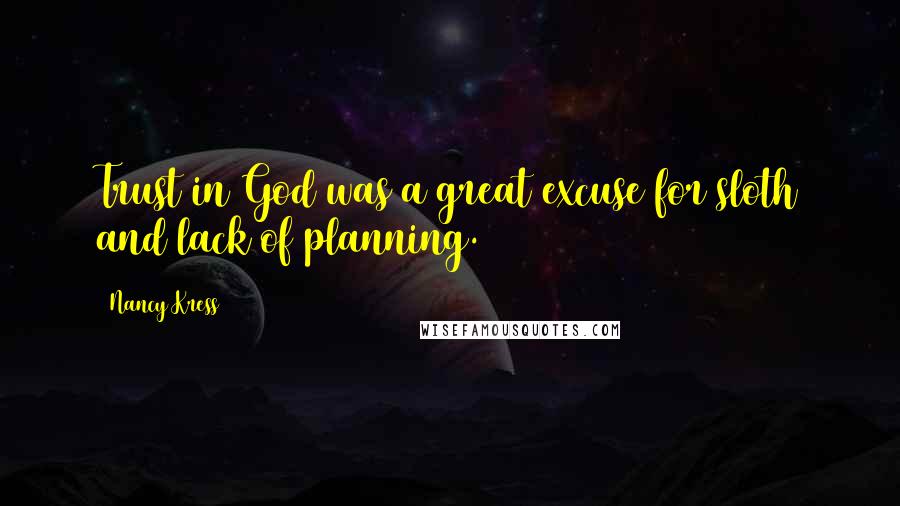 Nancy Kress Quotes: Trust in God was a great excuse for sloth and lack of planning.