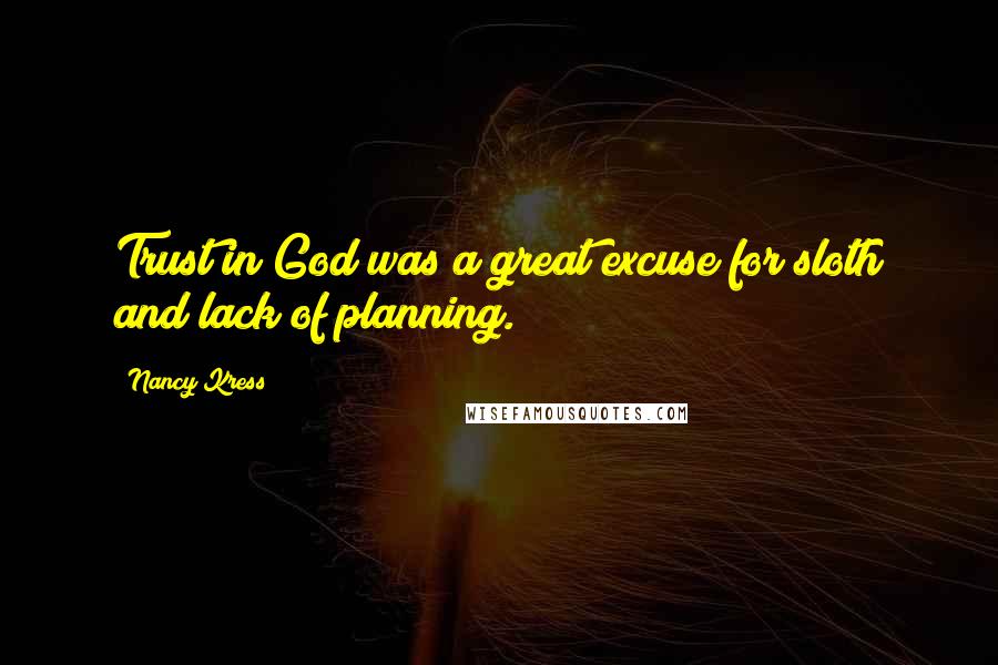 Nancy Kress Quotes: Trust in God was a great excuse for sloth and lack of planning.