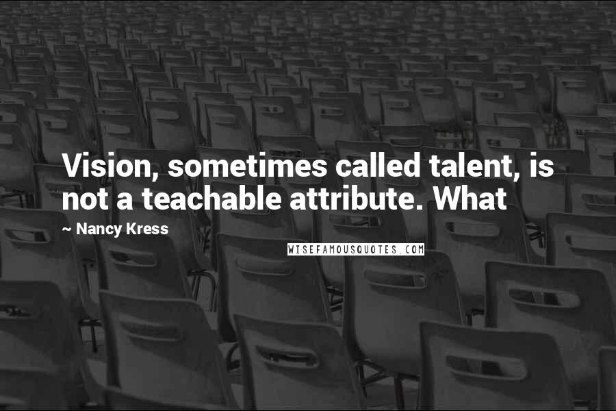 Nancy Kress Quotes: Vision, sometimes called talent, is not a teachable attribute. What