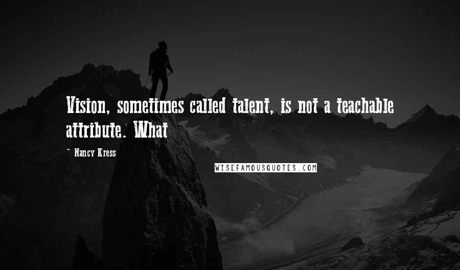 Nancy Kress Quotes: Vision, sometimes called talent, is not a teachable attribute. What