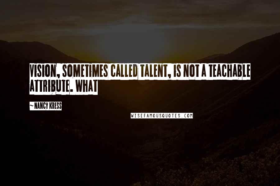 Nancy Kress Quotes: Vision, sometimes called talent, is not a teachable attribute. What