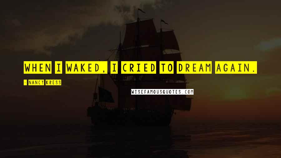 Nancy Kress Quotes: when I waked, I cried to dream again.