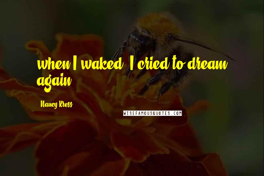 Nancy Kress Quotes: when I waked, I cried to dream again.