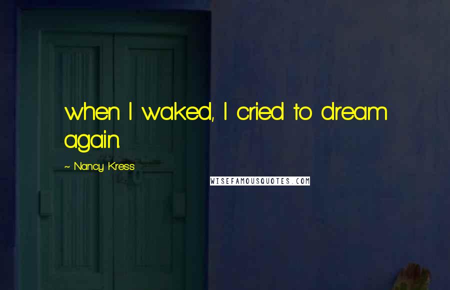 Nancy Kress Quotes: when I waked, I cried to dream again.