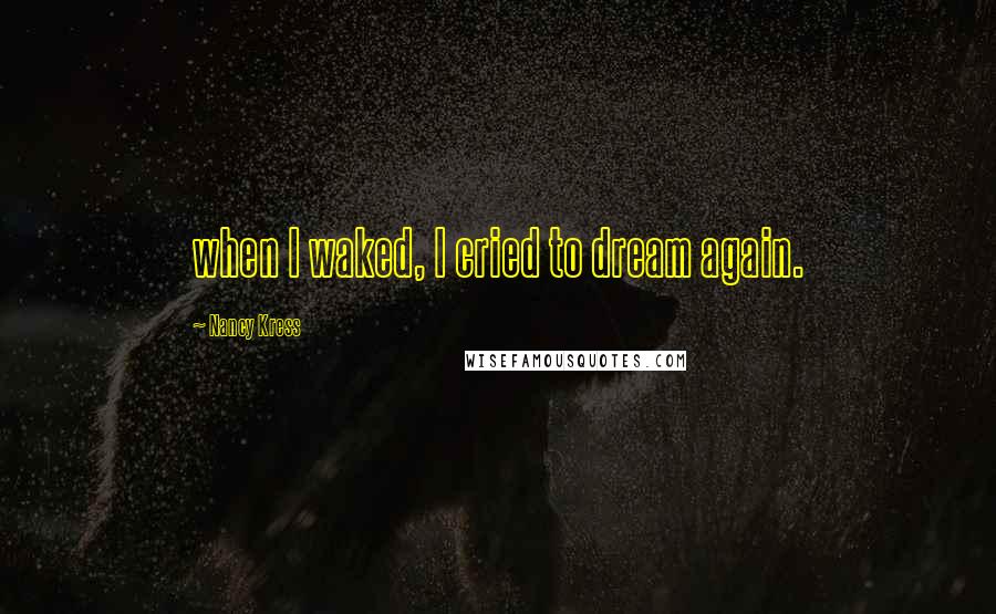 Nancy Kress Quotes: when I waked, I cried to dream again.