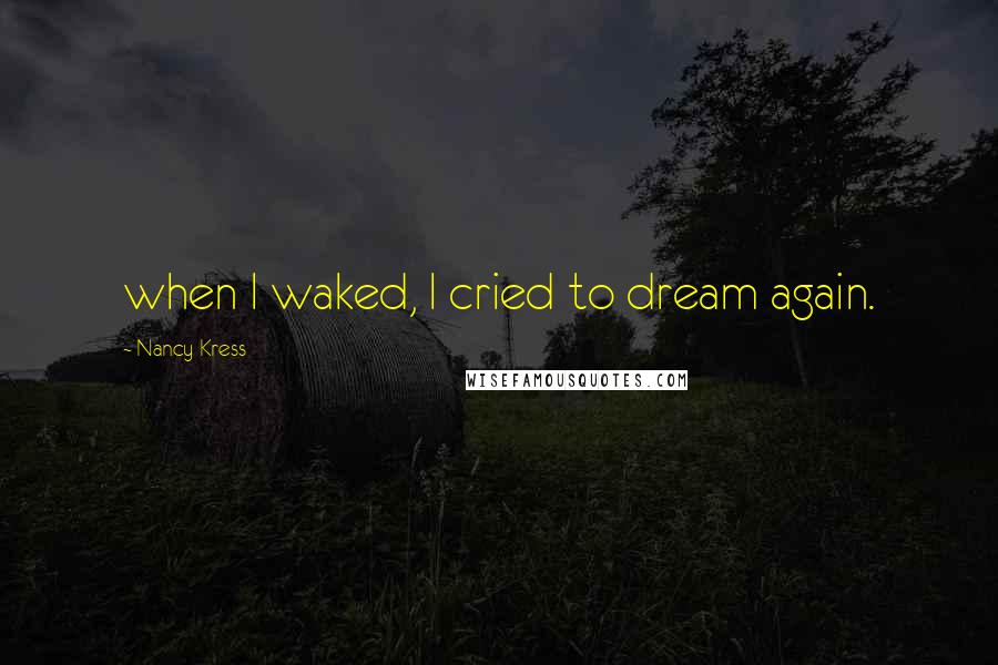 Nancy Kress Quotes: when I waked, I cried to dream again.