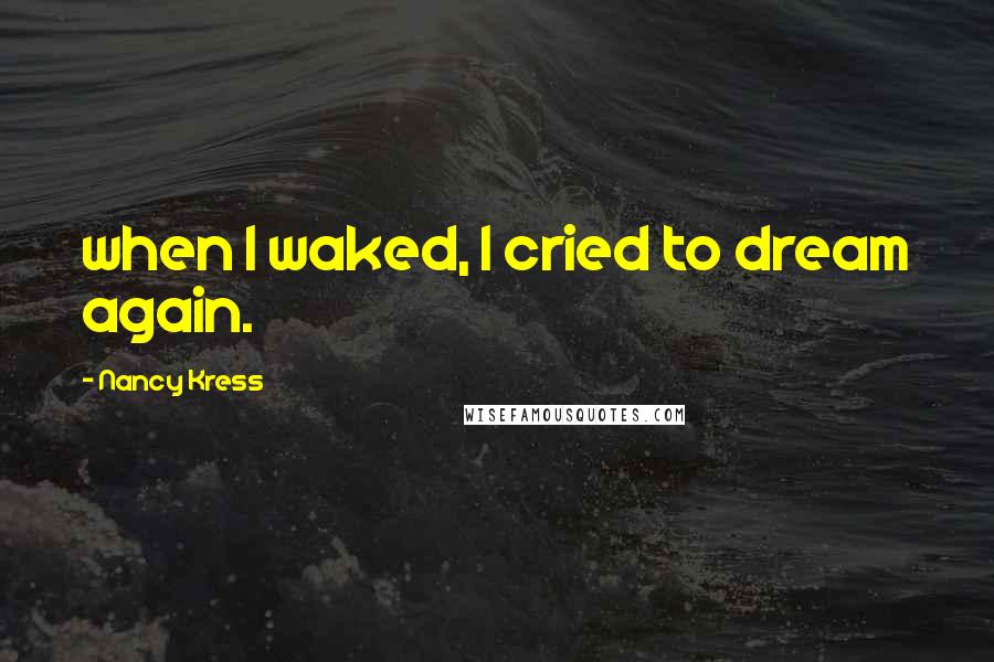Nancy Kress Quotes: when I waked, I cried to dream again.