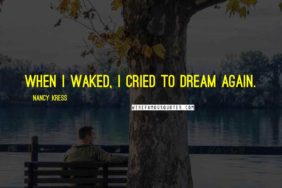 Nancy Kress Quotes: when I waked, I cried to dream again.