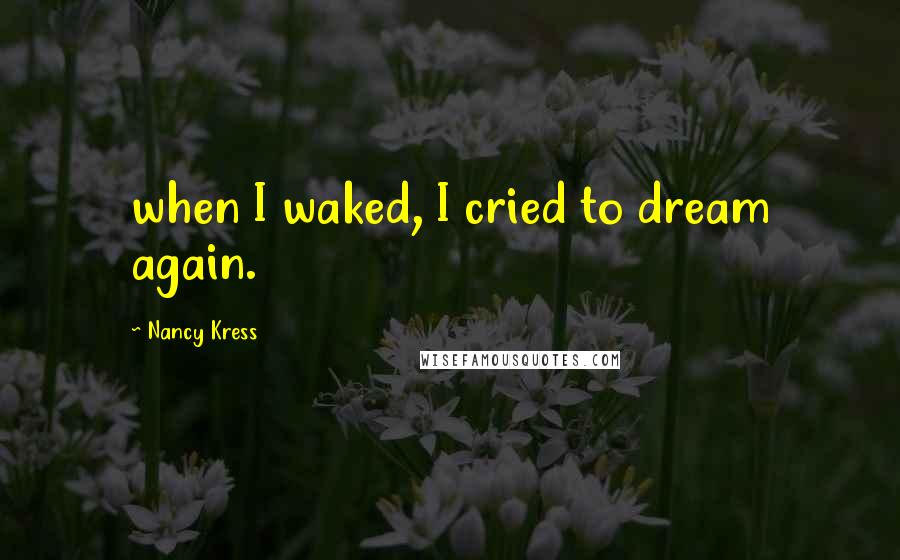Nancy Kress Quotes: when I waked, I cried to dream again.