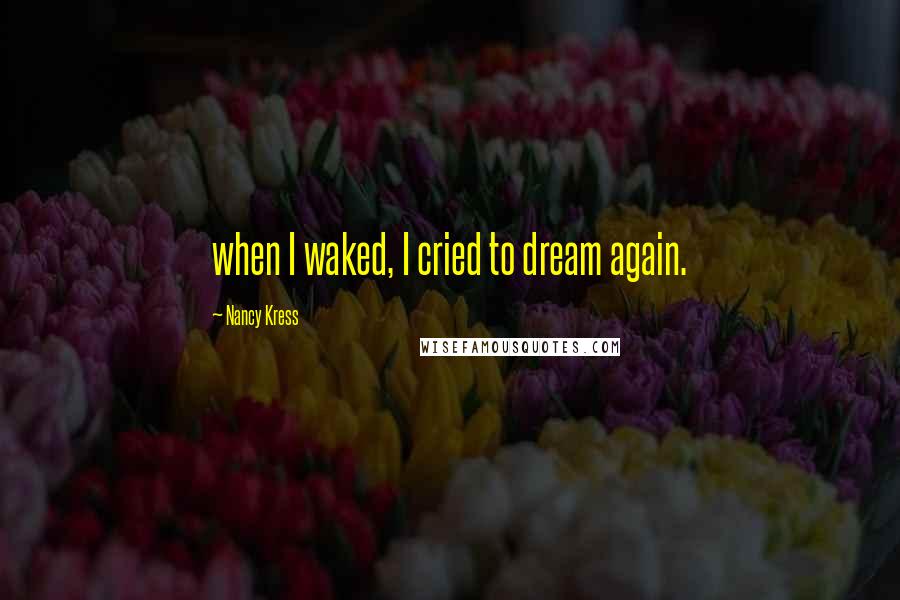 Nancy Kress Quotes: when I waked, I cried to dream again.