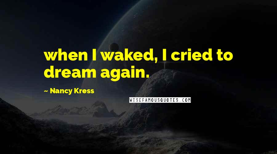Nancy Kress Quotes: when I waked, I cried to dream again.