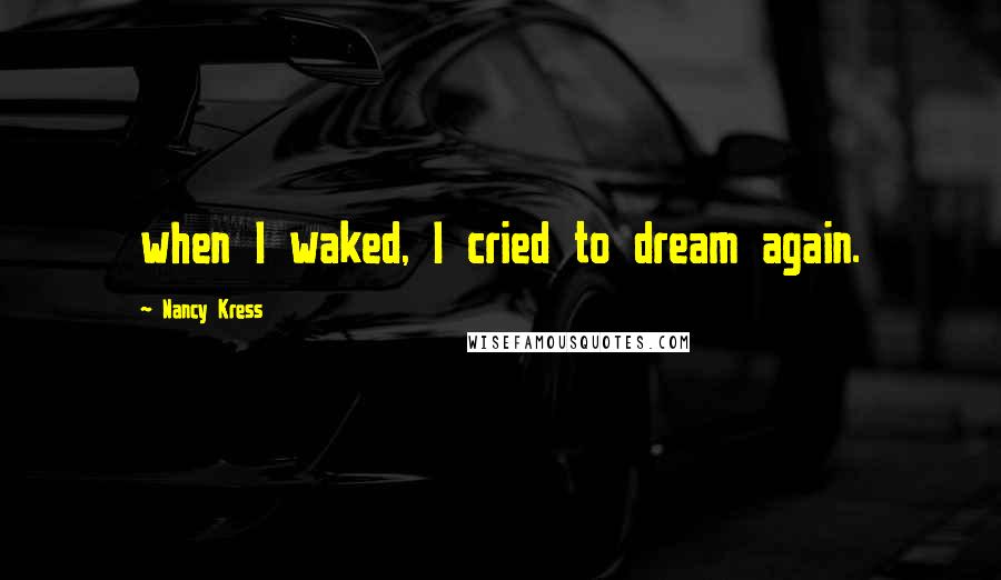 Nancy Kress Quotes: when I waked, I cried to dream again.