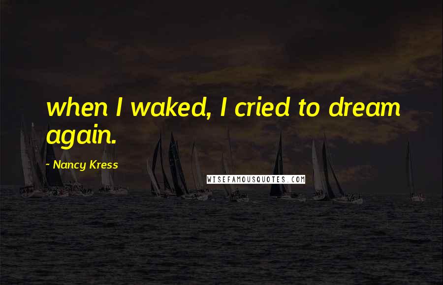 Nancy Kress Quotes: when I waked, I cried to dream again.