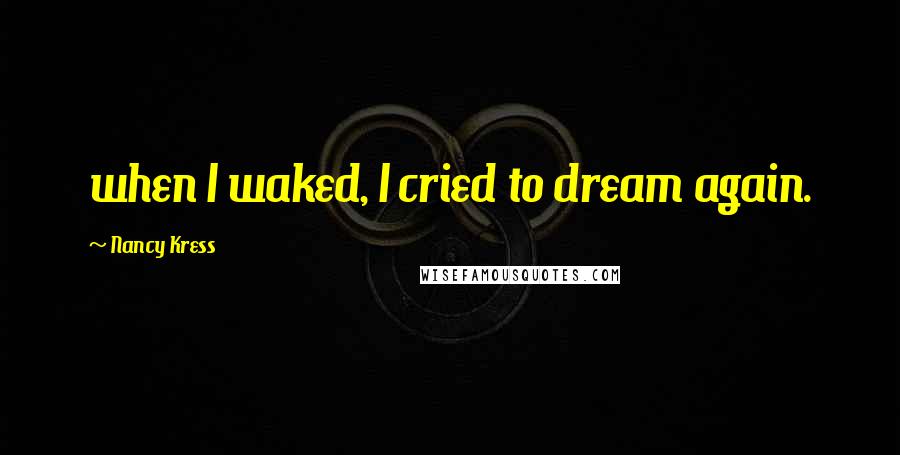 Nancy Kress Quotes: when I waked, I cried to dream again.