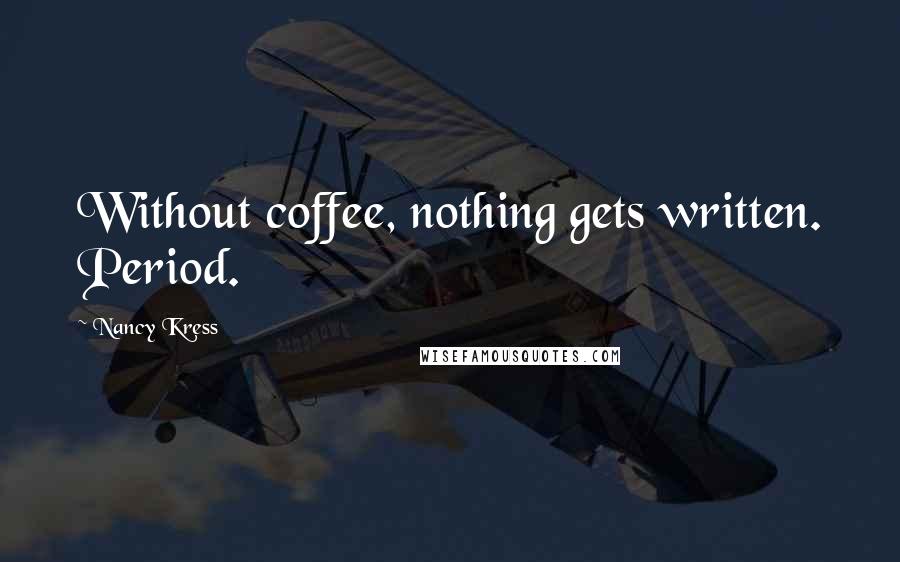 Nancy Kress Quotes: Without coffee, nothing gets written. Period.