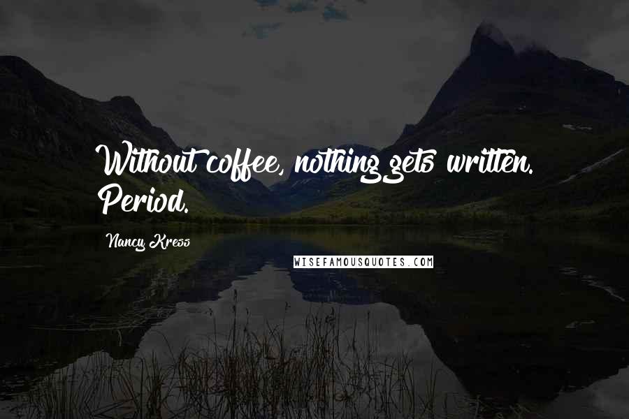 Nancy Kress Quotes: Without coffee, nothing gets written. Period.