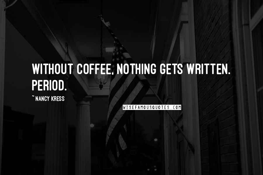 Nancy Kress Quotes: Without coffee, nothing gets written. Period.