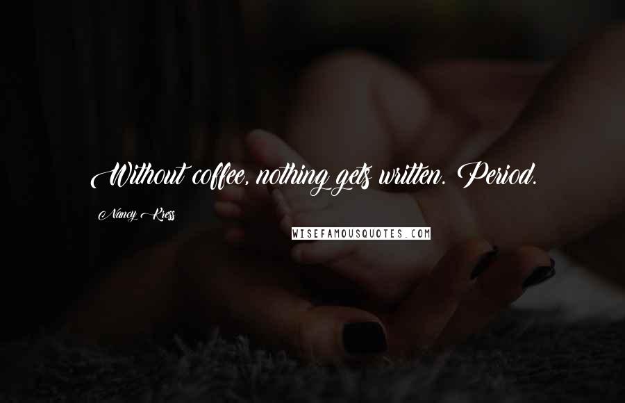 Nancy Kress Quotes: Without coffee, nothing gets written. Period.