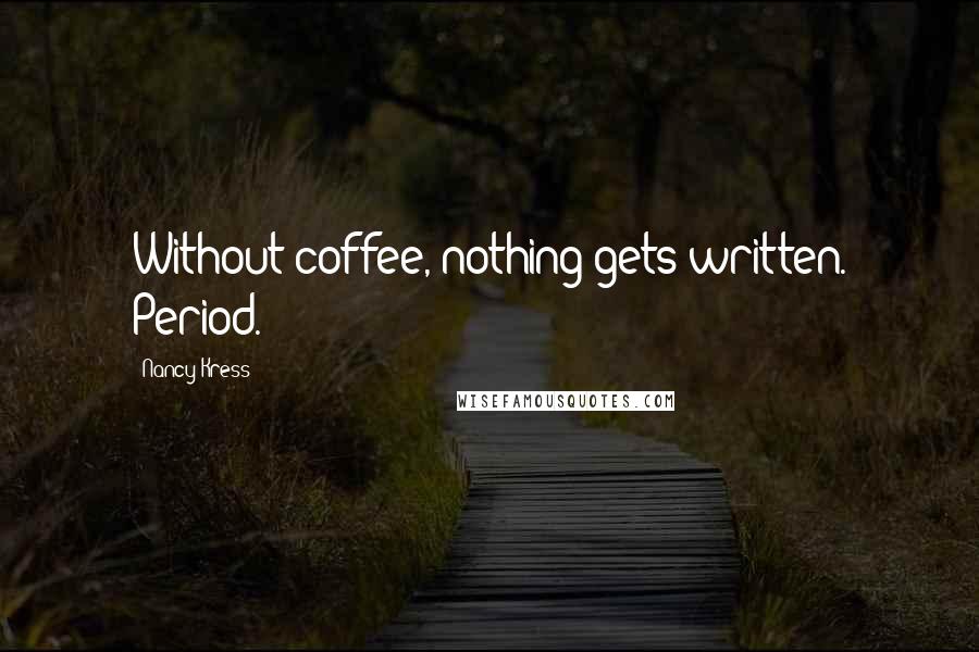 Nancy Kress Quotes: Without coffee, nothing gets written. Period.
