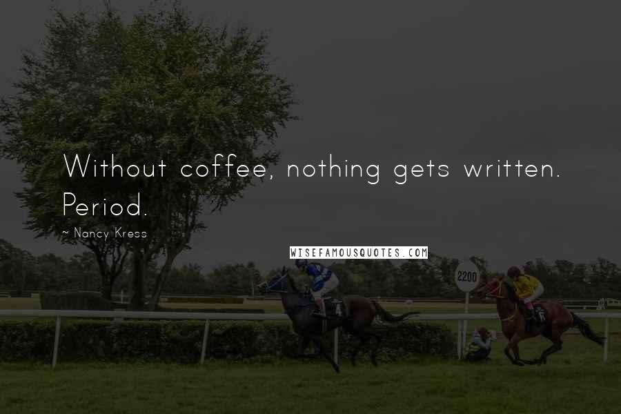 Nancy Kress Quotes: Without coffee, nothing gets written. Period.