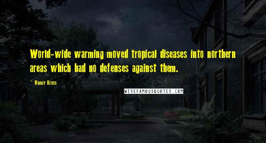 Nancy Kress Quotes: World-wide warming moved tropical diseases into northern areas which had no defenses against them.