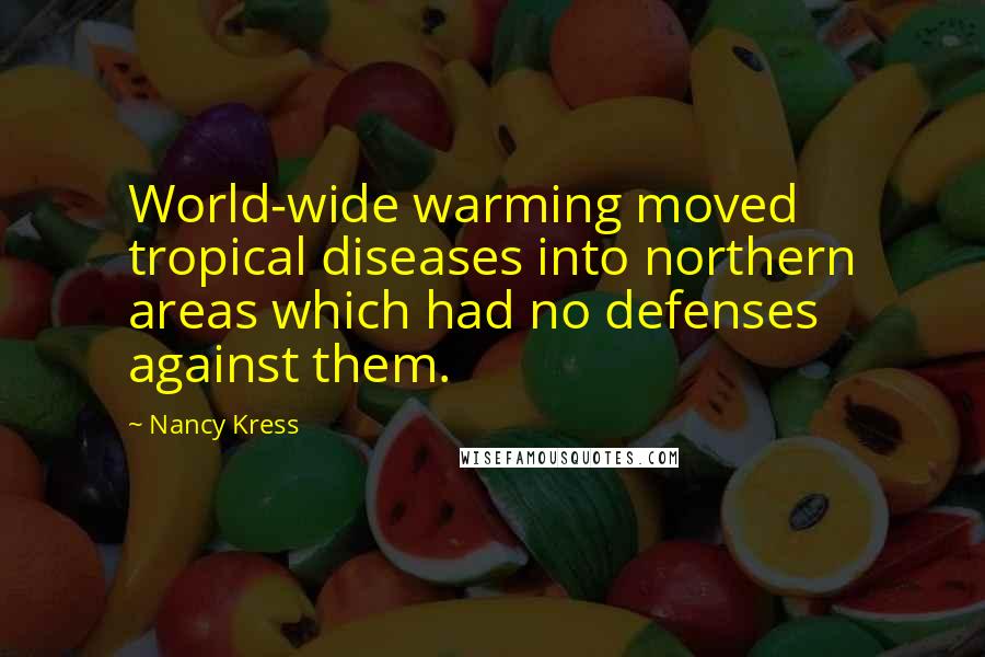 Nancy Kress Quotes: World-wide warming moved tropical diseases into northern areas which had no defenses against them.