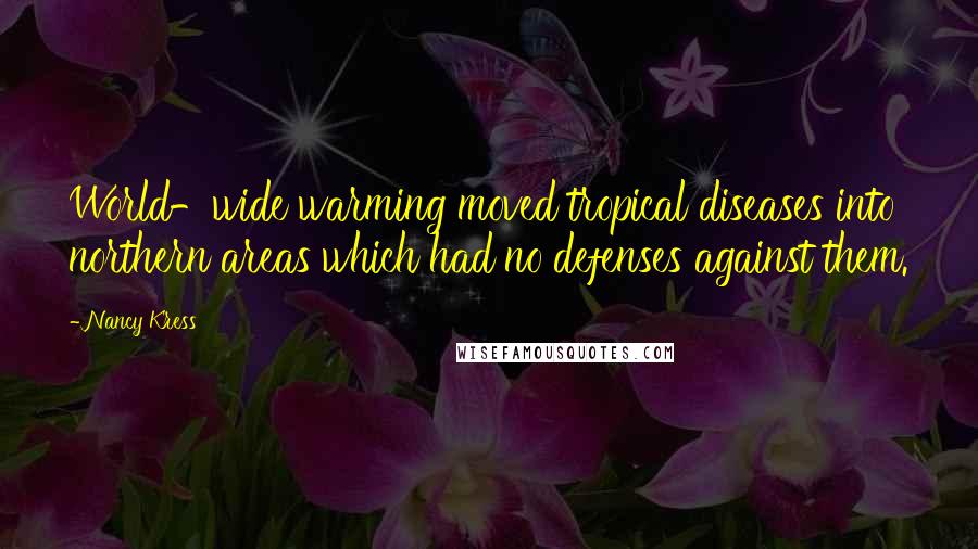 Nancy Kress Quotes: World-wide warming moved tropical diseases into northern areas which had no defenses against them.