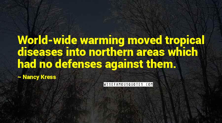 Nancy Kress Quotes: World-wide warming moved tropical diseases into northern areas which had no defenses against them.