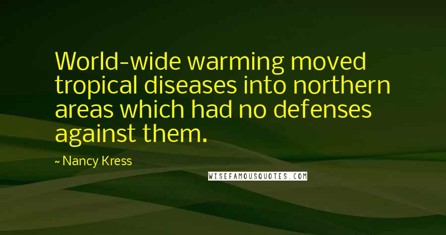 Nancy Kress Quotes: World-wide warming moved tropical diseases into northern areas which had no defenses against them.