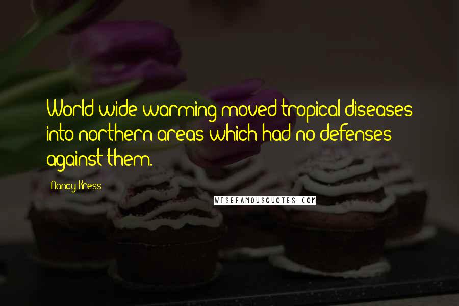 Nancy Kress Quotes: World-wide warming moved tropical diseases into northern areas which had no defenses against them.