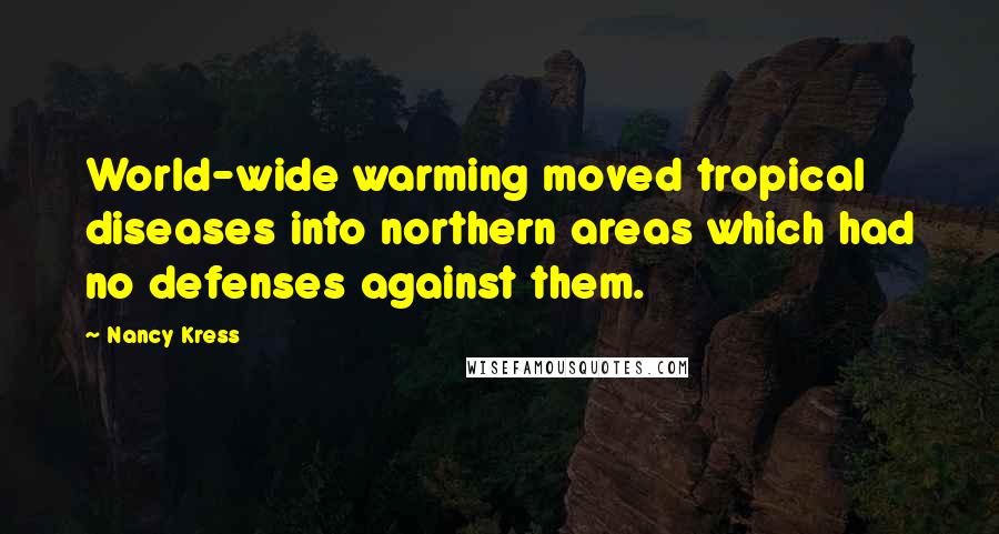 Nancy Kress Quotes: World-wide warming moved tropical diseases into northern areas which had no defenses against them.