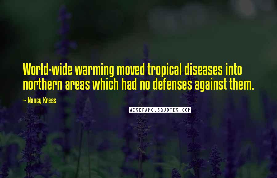 Nancy Kress Quotes: World-wide warming moved tropical diseases into northern areas which had no defenses against them.