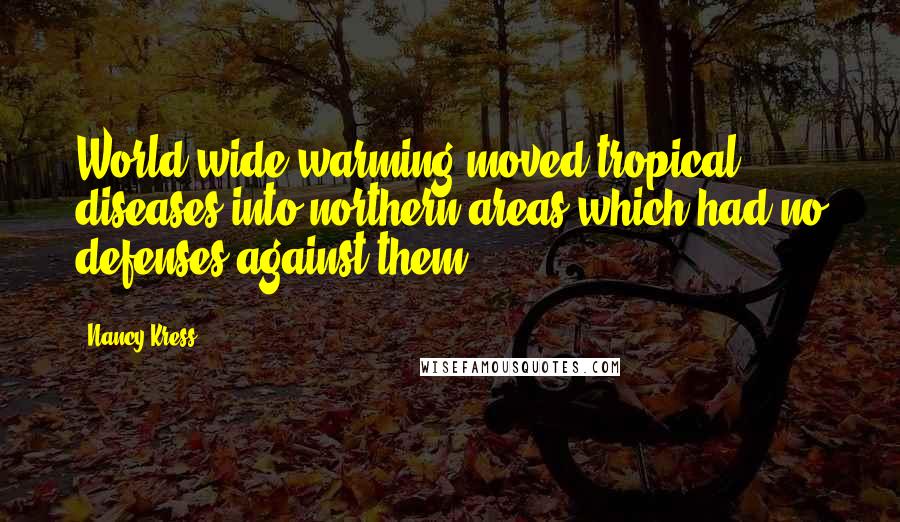 Nancy Kress Quotes: World-wide warming moved tropical diseases into northern areas which had no defenses against them.