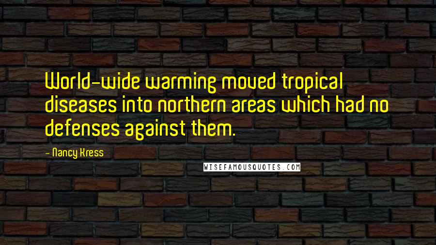 Nancy Kress Quotes: World-wide warming moved tropical diseases into northern areas which had no defenses against them.