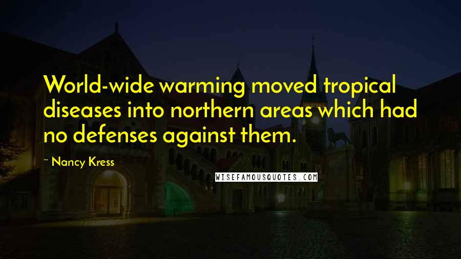 Nancy Kress Quotes: World-wide warming moved tropical diseases into northern areas which had no defenses against them.