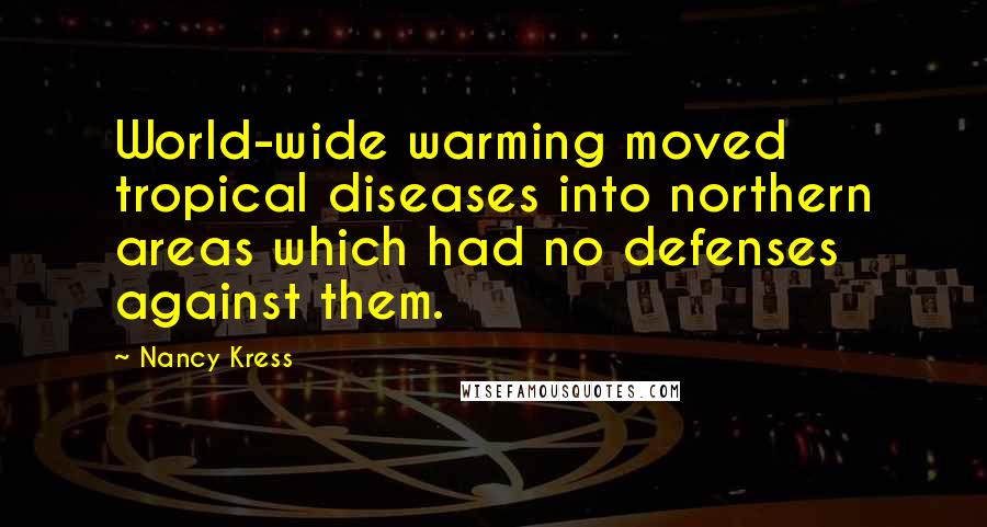 Nancy Kress Quotes: World-wide warming moved tropical diseases into northern areas which had no defenses against them.