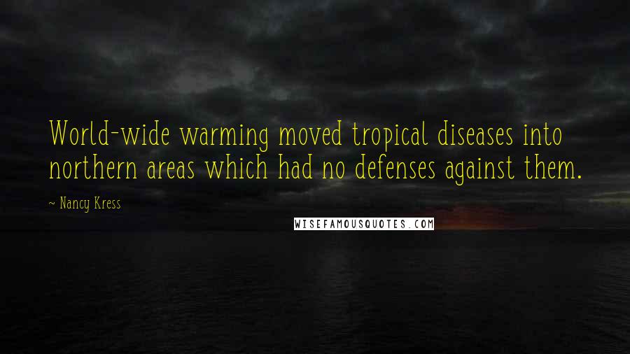 Nancy Kress Quotes: World-wide warming moved tropical diseases into northern areas which had no defenses against them.