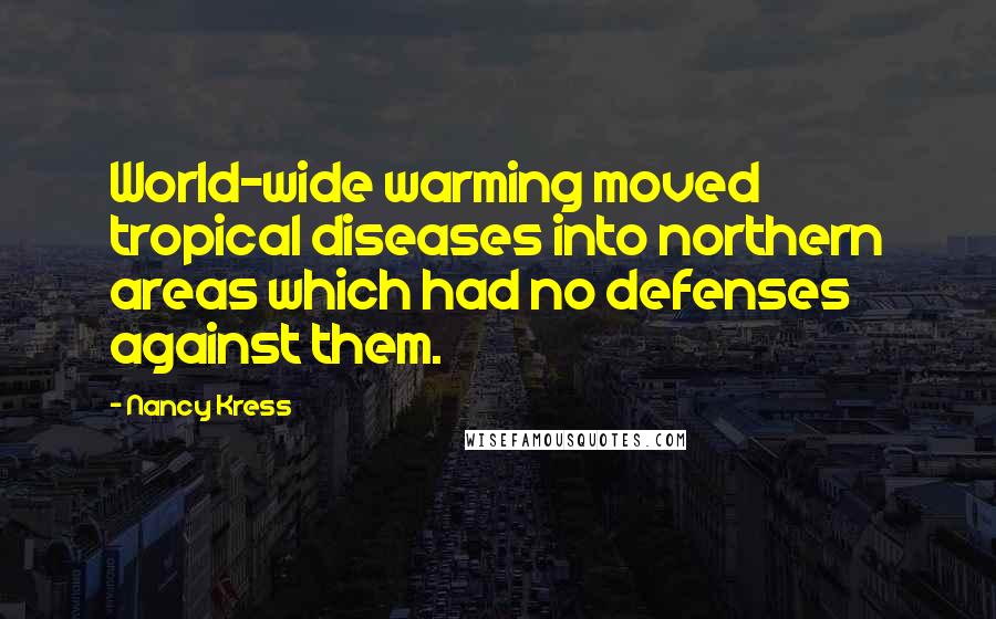 Nancy Kress Quotes: World-wide warming moved tropical diseases into northern areas which had no defenses against them.