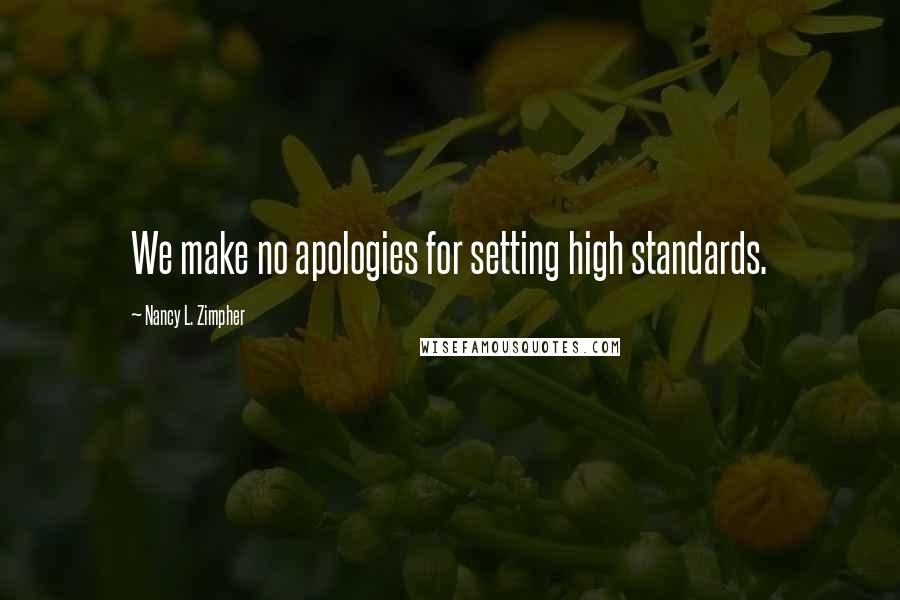 Nancy L. Zimpher Quotes: We make no apologies for setting high standards.