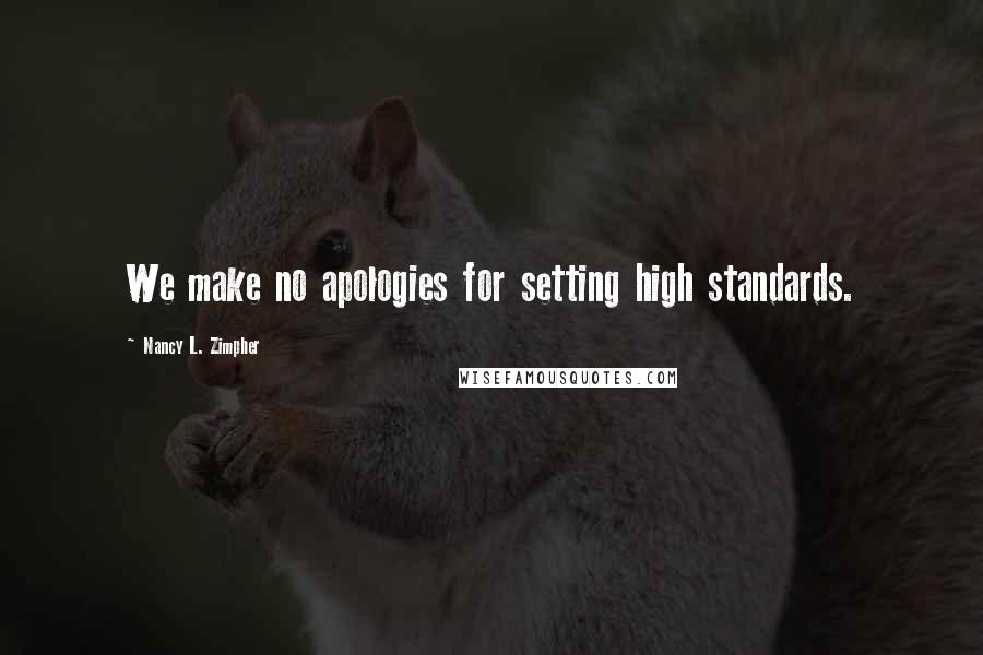 Nancy L. Zimpher Quotes: We make no apologies for setting high standards.