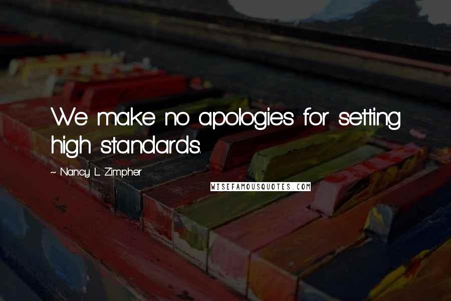 Nancy L. Zimpher Quotes: We make no apologies for setting high standards.