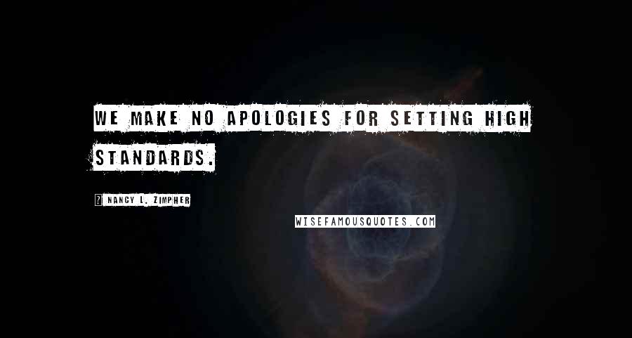 Nancy L. Zimpher Quotes: We make no apologies for setting high standards.