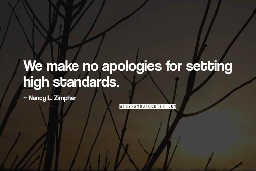 Nancy L. Zimpher Quotes: We make no apologies for setting high standards.