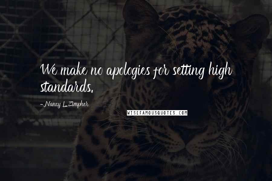 Nancy L. Zimpher Quotes: We make no apologies for setting high standards.