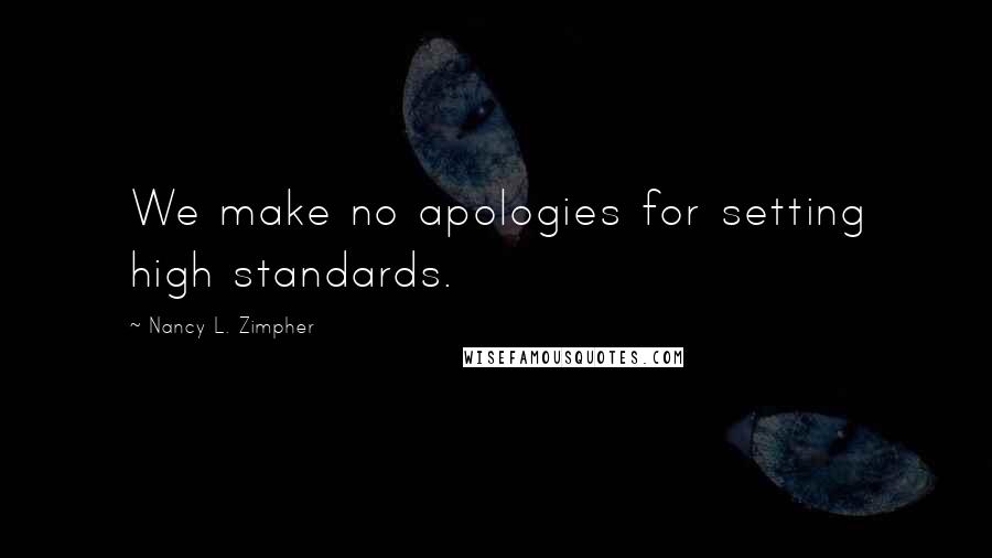 Nancy L. Zimpher Quotes: We make no apologies for setting high standards.